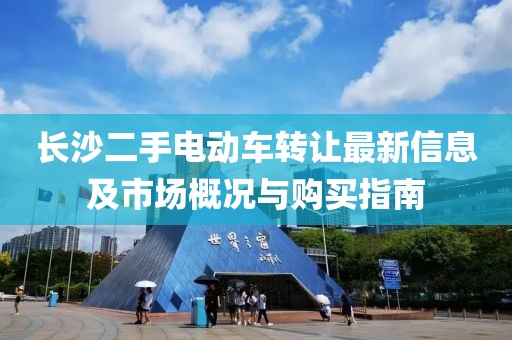 长沙二手电动车转让最新信息及市场概况与购买指南