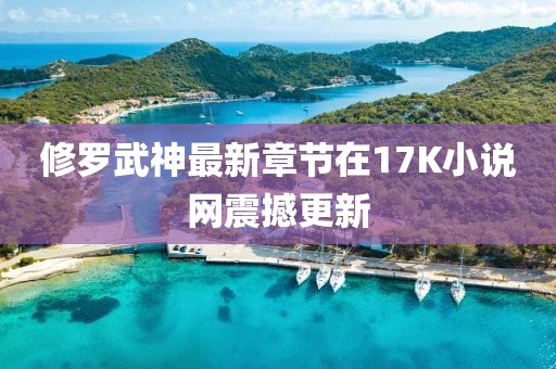 修罗武神最新章节在17K小说网震撼更新