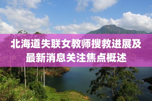 北海道失联女教师搜救进展及最新消息关注焦点概述