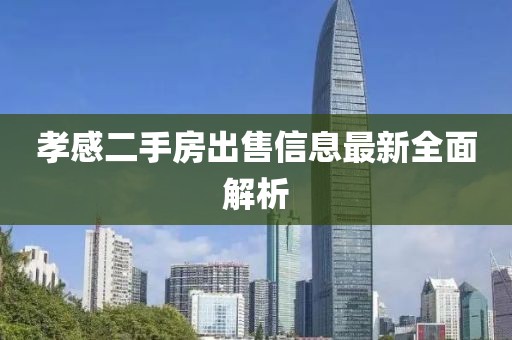 孝感二手房出售信息最新全面解析