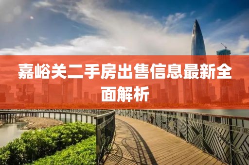 嘉峪关二手房出售信息最新全面解析