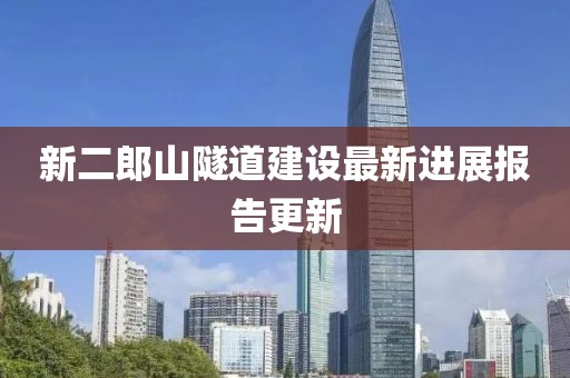 新二郎山隧道建设最新进展报告更新
