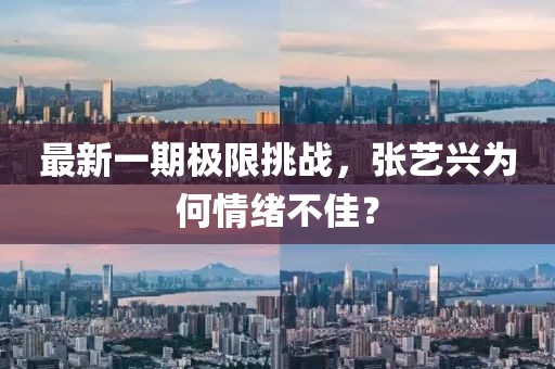 最新一期极限挑战，张艺兴为何情绪不佳？