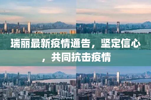 瑞丽最新疫情通告，坚定信心，共同抗击疫情