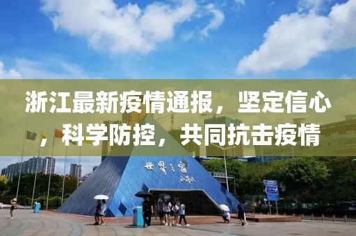 浙江最新疫情通报，坚定信心，科学防控，共同抗击疫情