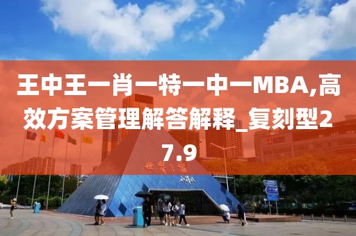 王中王一肖一特一中一MBA,高效方案管理解答解释_复刻型27.9