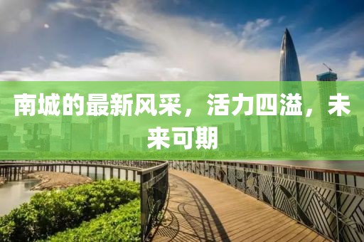南城的最新风采，活力四溢，未来可期