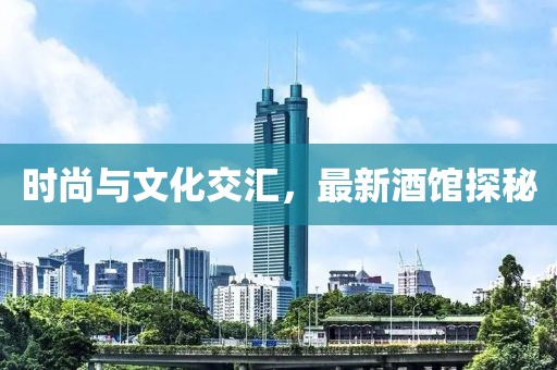 时尚与文化交汇，最新酒馆探秘
