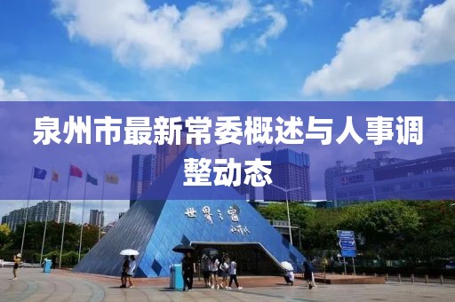 泉州市最新常委概述与人事调整动态
