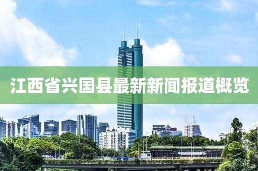 江西省兴国县最新新闻报道概览