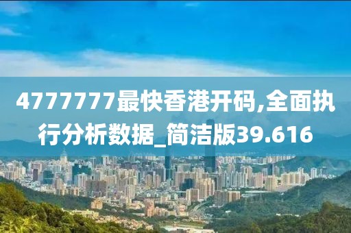 4777777最快香港开码,全面执行分析数据_简洁版39.616