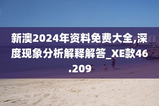 新澳2024年资料免费大全,深度现象分析解释解答_XE款46.209