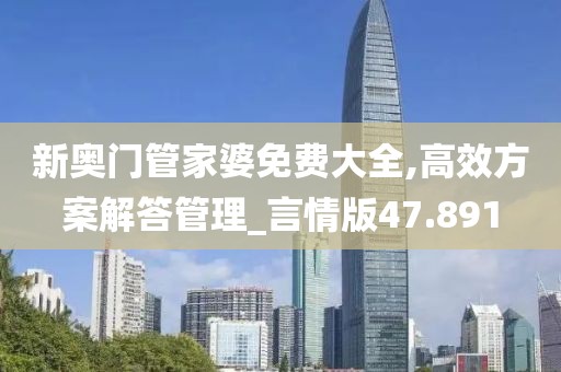 新奥门管家婆免费大全,高效方案解答管理_言情版47.891