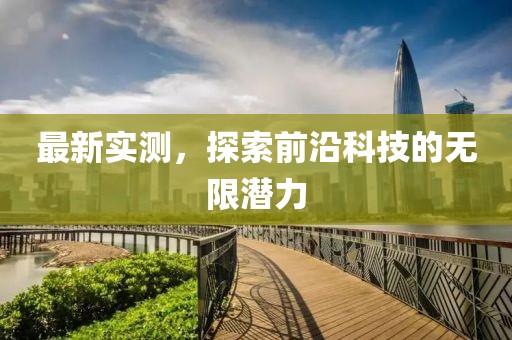 最新实测，探索前沿科技的无限潜力