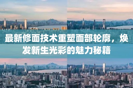 最新修面技术重塑面部轮廓，焕发新生光彩的魅力秘籍
