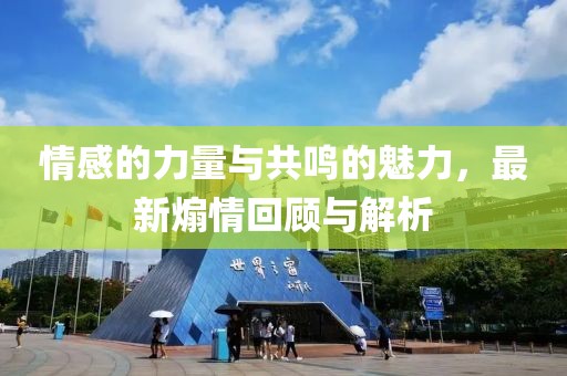 情感的力量与共鸣的魅力，最新煽情回顾与解析