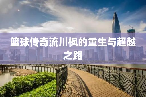 篮球传奇流川枫的重生与超越之路