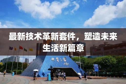 最新技术革新套件，塑造未来生活新篇章