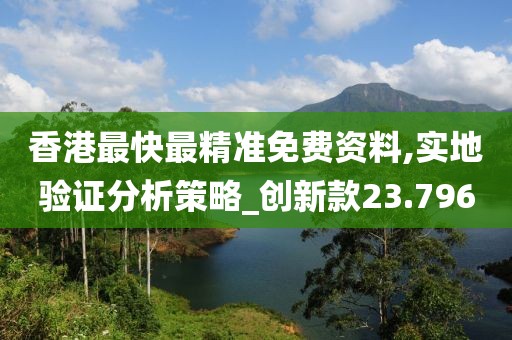 香港最快最精准免费资料,实地验证分析策略_创新款23.796