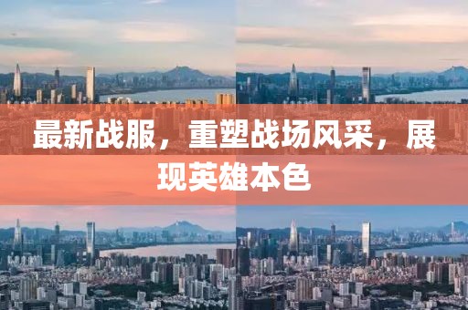 最新战服，重塑战场风采，展现英雄本色