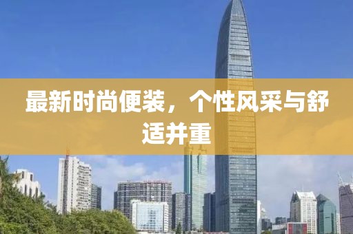 最新时尚便装，个性风采与舒适并重