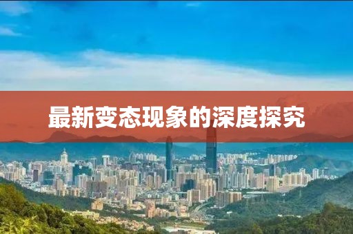 最新变态现象的深度探究