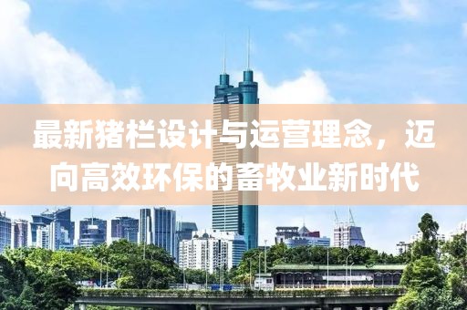 最新猪栏设计与运营理念，迈向高效环保的畜牧业新时代