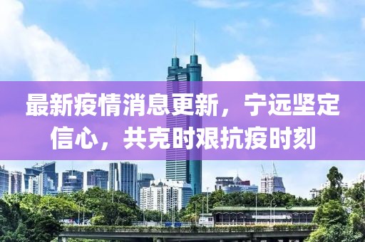 最新疫情消息更新，宁远坚定信心，共克时艰抗疫时刻