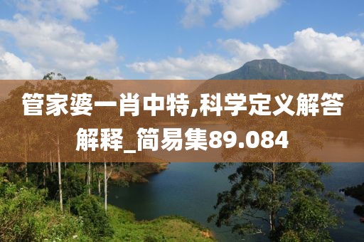 管家婆一肖中特,科学定义解答解释_简易集89.084