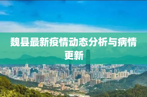 魏县最新疫情动态分析与病情更新