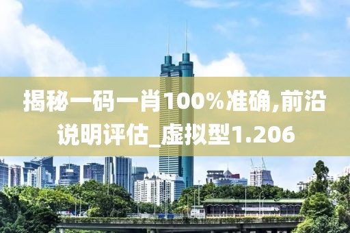 揭秘一码一肖100%准确,前沿说明评估_虚拟型1.206