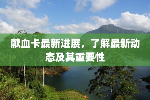献血卡最新进展，了解最新动态及其重要性