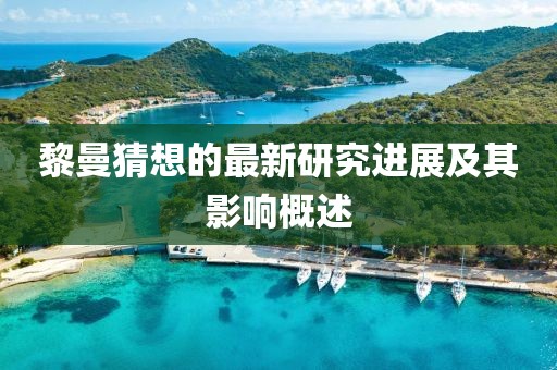 黎曼猜想的最新研究进展及其影响概述