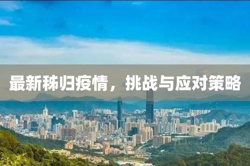 最新秭归疫情，挑战与应对策略