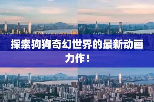 探索狗狗奇幻世界的最新动画力作！