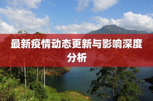 最新疫情动态更新与影响深度分析