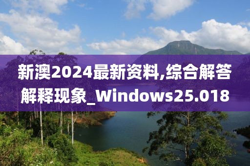 新澳2024最新资料,综合解答解释现象_Windows25.018