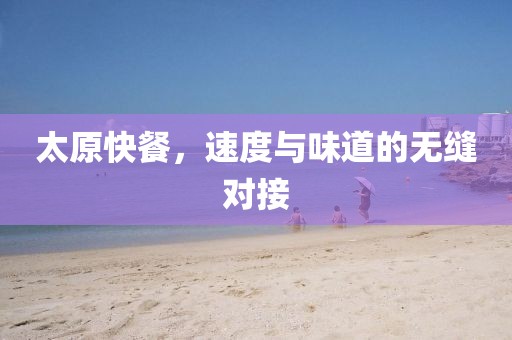 太原快餐，速度与味道的无缝对接