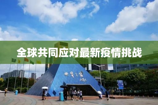 全球共同应对最新疫情挑战