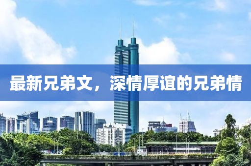 最新兄弟文，深情厚谊的兄弟情