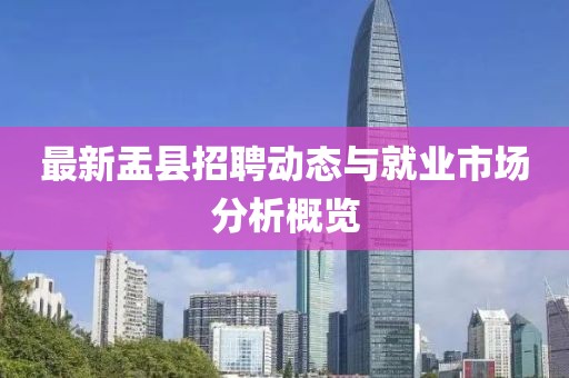 最新盂县招聘动态与就业市场分析概览