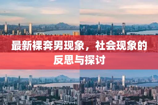 最新裸奔男现象，社会现象的反思与探讨