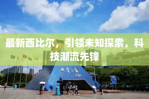 最新西比尔，引领未知探索，科技潮流先锋