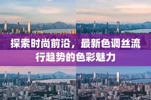探索时尚前沿，最新色调丝流行趋势的色彩魅力