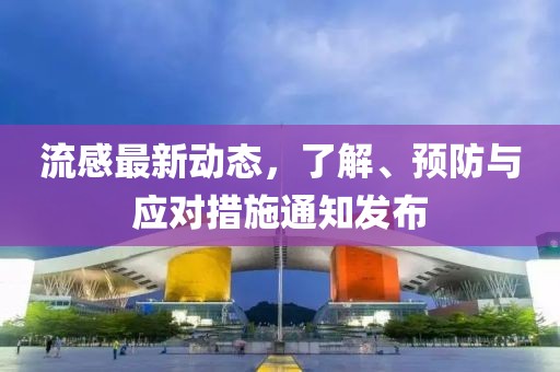 流感最新动态，了解、预防与应对措施通知发布