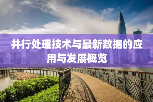 并行处理技术与最新数据的应用与发展概览