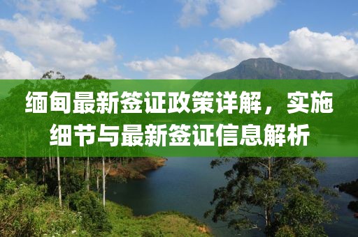 缅甸最新签证政策详解，实施细节与最新签证信息解析