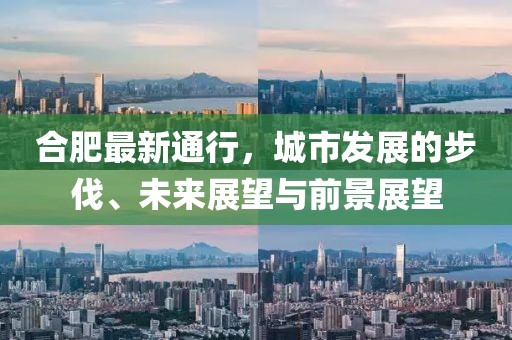 合肥最新通行，城市发展的步伐、未来展望与前景展望