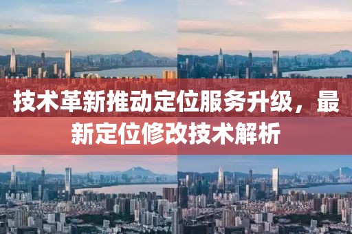 技术革新推动定位服务升级，最新定位修改技术解析