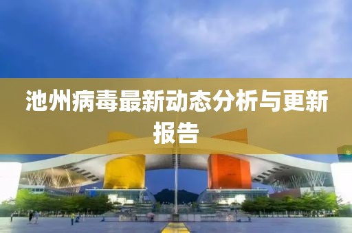 池州病毒最新动态分析与更新报告
